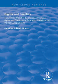 Title: Rights and Realities: The Judicial Impact of the Canadian Charter of Rights and Freedoms on Education, Case Law and Political Jurisprudence, Author: Jonathan L. Black-Branch