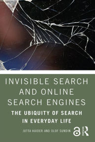 Title: Invisible Search and Online Search Engines: The Ubiquity of Search in Everyday Life, Author: Jutta Haider