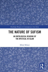 Title: The Nature of Sufism: An Ontological Reading of the Mystical in Islam, Author: Milad Milani