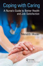 Coping with Caring: A Nurse's Guide to Better Health and Job Satisfaction