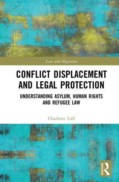 Conflict Displacement and Legal Protection: Understanding Asylum, Human Rights and Refugee Law