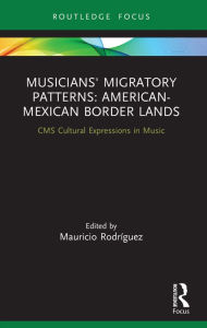 Title: Musicians' Migratory Patterns: American-Mexican Border Lands, Author: Mauricio Rodríguez