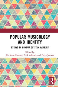 Title: Popular Musicology and Identity: Essays in Honour of Stan Hawkins, Author: Kai Arne Hansen