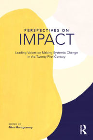 Title: Perspectives on Impact: Leading Voices On Making Systemic Change in the Twenty-First Century, Author: Nina Montgomery