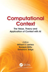 Title: Computational Context: The Value, Theory and Application of Context with AI, Author: William F. Lawless