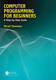 Title: Computer Programming for Beginners: A Step-By-Step Guide, Author: Murali Chemuturi