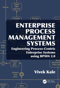 Title: Enterprise Process Management Systems: Engineering Process-Centric Enterprise Systems using BPMN 2.0, Author: Vivek Kale