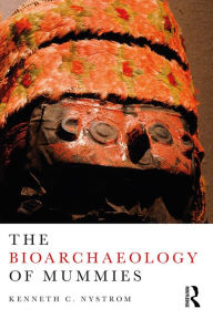 Title: The Bioarchaeology of Mummies, Author: Kenneth C. Nystrom