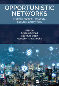 Title: Opportunistic Networks: Mobility Models, Protocols, Security, and Privacy, Author: Khaleel Ahmad