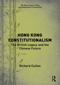 Title: Hong Kong Constitutionalism: The British Legacy and the Chinese Future, Author: Richard Cullen