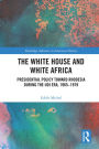 The White House and White Africa: Presidential Policy Toward Rhodesia During the UDI Era, 1965-1979