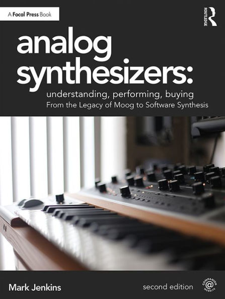 Analog Synthesizers: Understanding, Performing, Buying: From the Legacy of Moog to Software Synthesis