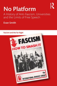 Title: No Platform: A History of Anti-Fascism, Universities and the Limits of Free Speech, Author: Evan Smith