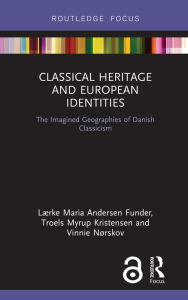 Title: Classical Heritage and European Identities: The Imagined Geographies of Danish Classicism, Author: Lærke Maria Andersen Funder