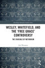 Wesley, Whitefield and the 'Free Grace' Controversy: The Crucible of Methodism