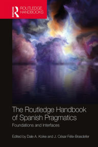 Title: The Routledge Handbook of Spanish Pragmatics: Foundations and Interfaces, Author: Dale A. Koike