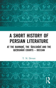 Title: A Short History of Persian Literature: At the Bahmani, the 'Adilshahi and the Qutbshahi Courts - Deccan, Author: T.N. Devare