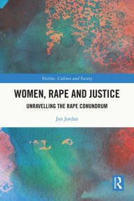 Title: Women, Rape and Justice: Unravelling the Rape Conundrum, Author: Jan Jordan