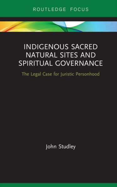 Indigenous Sacred Natural Sites and Spiritual Governance: The Legal Case for Juristic Personhood