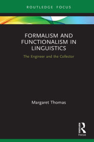 Title: Formalism and Functionalism in Linguistics: The Engineer and the Collector, Author: Margaret Thomas