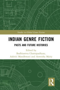 Title: Indian Genre Fiction: Pasts and Future Histories, Author: Bodhisattva Chattopadhyay