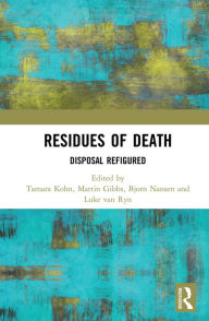 Title: Residues of Death: Disposal Refigured, Author: Tamara Kohn