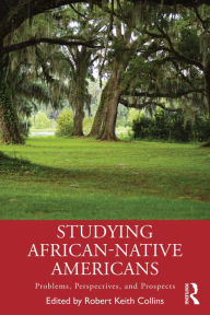 Title: Studying African-Native Americans: Problems, Perspectives, and Prospects, Author: Robert Keith Collins