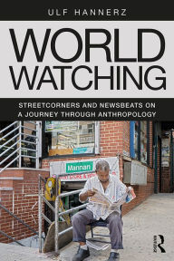 Title: World Watching: Streetcorners and Newsbeats on a Journey through Anthropology, Author: Ulf Hannerz