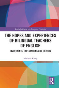 Title: The Hopes and Experiences of Bilingual Teachers of English: Investments, Expectations and Identity, Author: Melinda Kong