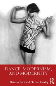 Title: Dance, Modernism, and Modernity, Author: Ramsay Burt