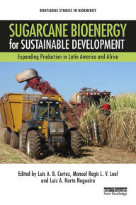 Title: Sugarcane Bioenergy for Sustainable Development: Expanding Production in Latin America and Africa, Author: Luis A. B. Cortez