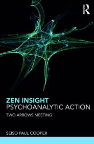 Title: Zen Insight, Psychoanalytic Action: Two Arrows Meeting, Author: Seiso Paul Cooper