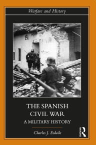 Title: The Spanish Civil War: A Military History, Author: Charles J Esdaile