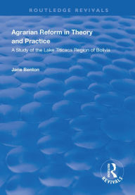 Title: Agrarian Reform in Theory and Practice: A Study of the Lake Titicaca Region of Bolivia, Author: Jane Benton