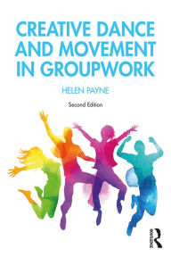 Title: Creative Dance and Movement in Groupwork, Author: Helen Payne