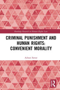 Title: Criminal Punishment and Human Rights: Convenient Morality, Author: Adnan Sattar