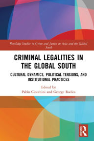 Title: Criminal Legalities in the Global South: Cultural Dynamics, Political Tensions, and Institutional Practices, Author: Pablo Ciocchini