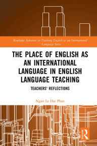 Title: The Place of English as an International Language in English Language Teaching: Teachers' Reflections, Author: Ngan Le Hai Phan