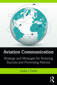 Title: Aviation Communication: Strategy and Messages for Ensuring Success and Preventing Failures, Author: Linda Tavlin