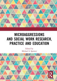 Title: Microaggressions and Social Work Research, Practice and Education, Author: Michael S. Spencer