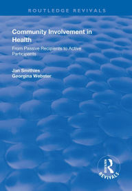 Title: Community Involvement in Health: From Passive Recipients to Active Participants, Author: Jan Smithies