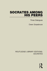 Title: Socrates Among His Peers: Three Dialogues, Author: Owen Grazebrook