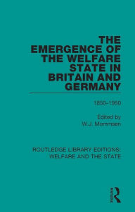 Title: The Emergence of the Welfare State in Britain and Germany: 1850-1950, Author: Wolfgang Mommsen