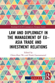 Title: Law and Diplomacy in the Management of EU-Asia Trade and Investment Relations, Author: Chien-Huei Wu