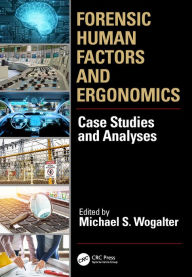 Title: Forensic Human Factors and Ergonomics: Case Studies and Analyses, Author: Michael S. Wogalter