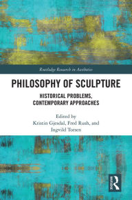 Title: Philosophy of Sculpture: Historical Problems, Contemporary Approaches, Author: Kristin Gjesdal