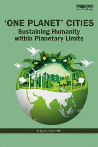 Title: 'One Planet' Cities: Sustaining Humanity within Planetary Limits, Author: David Thorpe