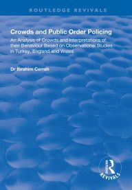 Title: Crowds and Public Order Policing: An Analysis of Crowds and Interpretations of Their Behaviour Based on Observational Studies in Turkey, England and Wales, Author: Ibrahim Cerrah