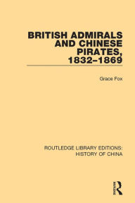 Title: British Admirals and Chinese Pirates, 1832-1869, Author: Grace Fox