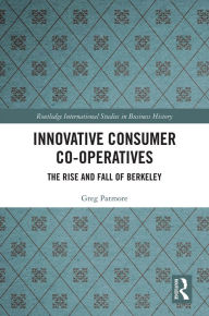 Title: Innovative Consumer Co-operatives: The Rise and Fall of Berkeley, Author: Greg Patmore